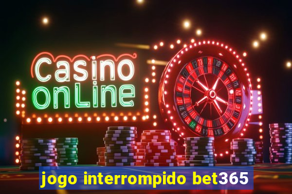 jogo interrompido bet365